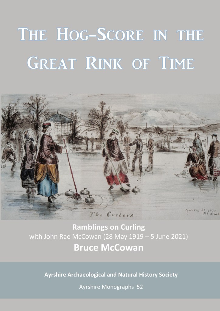 The Hog-score in the Great Rink of Time: Ramblings on Curling, with John Rae McCowan (28 May 1919 - 5 June 2021), by Bruce McCowan. Ayrshire Archaeological and Natural History Society, Ayrshire Monographs 52.
Features a picture on the front cover of The Curlers at Eglinton Flushes.